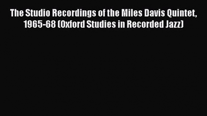 PDF Download The Studio Recordings of the Miles Davis Quintet 1965-68 (Oxford Studies in Recorded