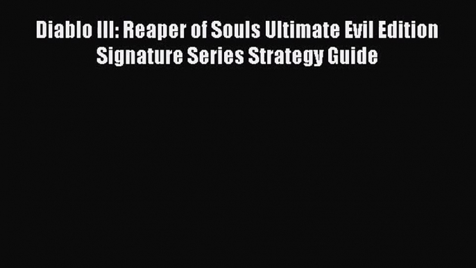 [PDF Download] Diablo III: Reaper of Souls Ultimate Evil Edition Signature Series Strategy