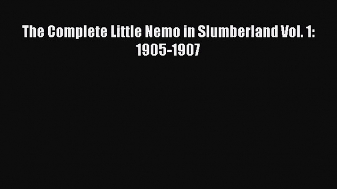 [PDF Download] The Complete Little Nemo in Slumberland Vol. 1: 1905-1907 [Read] Full Ebook