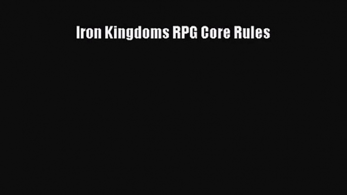 [PDF Download] Iron Kingdoms RPG Core Rules [Read] Full Ebook