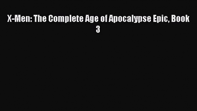 [PDF Download] X-Men: The Complete Age of Apocalypse Epic Book 3 [PDF] Full Ebook