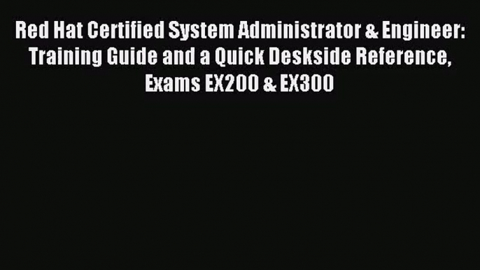 [PDF Download] Red Hat Certified System Administrator & Engineer: Training Guide and a Quick