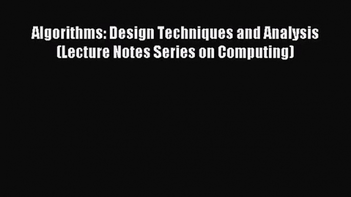 [PDF Download] Algorithms: Design Techniques and Analysis (Lecture Notes Series on Computing)