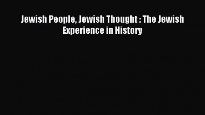 [PDF Download] Jewish People Jewish Thought : The Jewish Experience in History [Read] Full