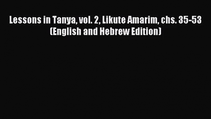 [PDF Download] Lessons in Tanya vol. 2 Likute Amarim chs. 35-53 (English and Hebrew Edition)