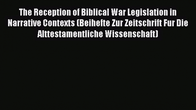 [PDF Download] The Reception of Biblical War Legislation in Narrative Contexts (Beihefte Zur