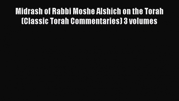 [PDF Download] Midrash of Rabbi Moshe Alshich on the Torah (Classic Torah Commentaries) 3 volumes