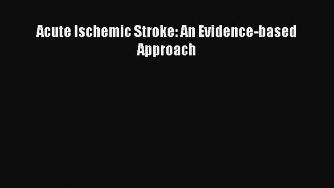 PDF Download Acute Ischemic Stroke: An Evidence-based Approach Read Online