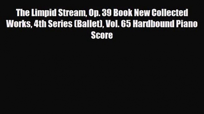 PDF Download The Limpid Stream Op. 39 Book New Collected Works 4th Series (Ballet) Vol. 65