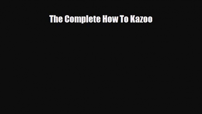 PDF Download The Complete How To Kazoo PDF Full Ebook