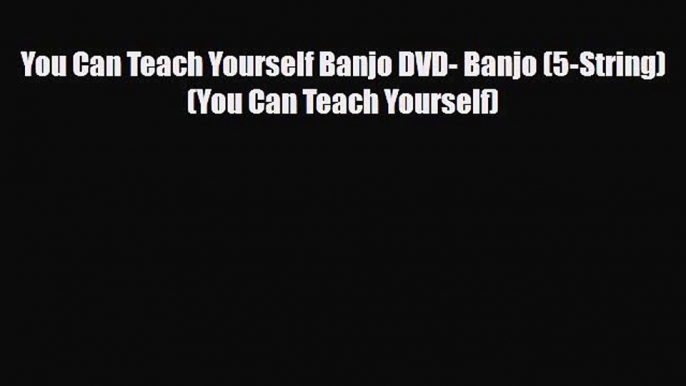 PDF Download You Can Teach Yourself Banjo DVD- Banjo (5-String) (You Can Teach Yourself) Read