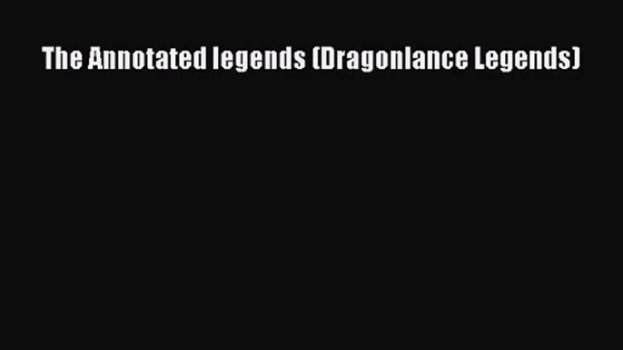 [PDF Download] The Annotated legends (Dragonlance Legends) [PDF] Online