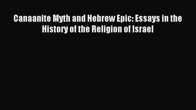 [PDF Download] Canaanite Myth and Hebrew Epic: Essays in the History of the Religion of Israel