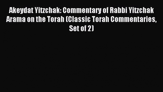 [PDF Download] Akeydat Yitzchak: Commentary of Rabbi Yitzchak Arama on the Torah (Classic Torah