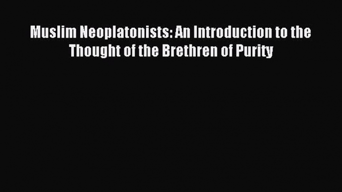 [PDF Download] Muslim Neoplatonists: An Introduction to the Thought of the Brethren of Purity