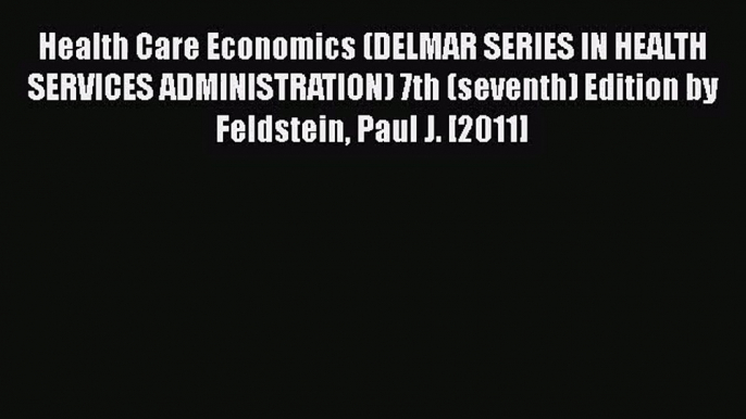 [PDF Download] Health Care Economics (DELMAR SERIES IN HEALTH SERVICES ADMINISTRATION) 7th