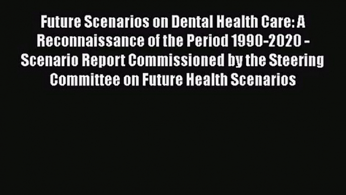 [PDF Download] Future Scenarios on Dental Health Care: A Reconnaissance of the Period 1990-2020