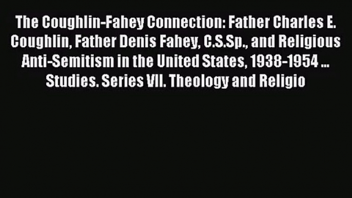 [PDF Download] The Coughlin-Fahey Connection: Father Charles E. Coughlin Father Denis Fahey