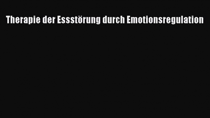 Therapie der Essstörung durch Emotionsregulation PDF Ebook herunterladen gratis