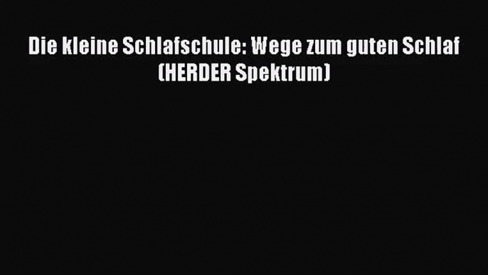 Die kleine Schlafschule: Wege zum guten Schlaf (HERDER Spektrum) PDF Herunterladen