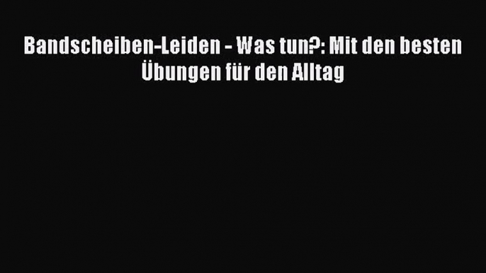 Bandscheiben-Leiden - Was tun?: Mit den besten Übungen für den Alltag PDF Download kostenlos