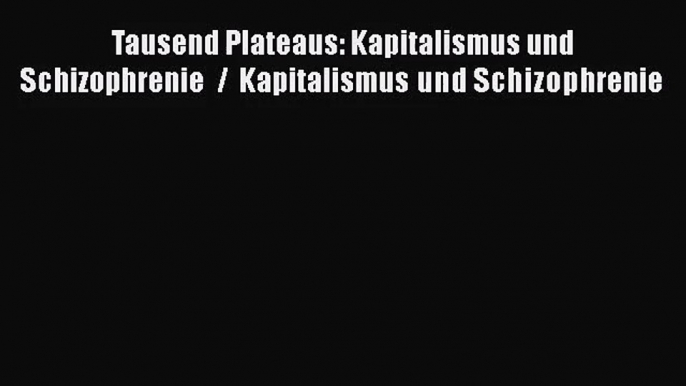 Tausend Plateaus: Kapitalismus und Schizophrenie / Kapitalismus und Schizophrenie PDF Ebook