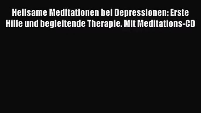 Heilsame Meditationen bei Depressionen: Erste Hilfe und begleitende Therapie. Mit Meditations-CD