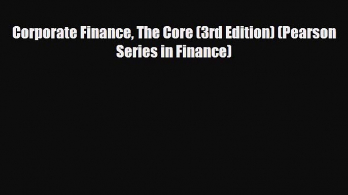 [PDF Download] Corporate Finance The Core (3rd Edition) (Pearson Series in Finance) [Download]