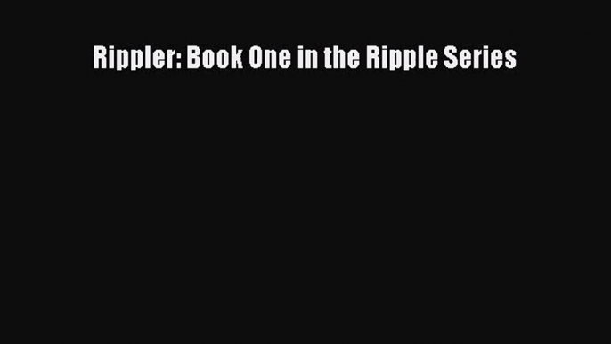 [PDF Download] Rippler: Book One in the Ripple Series [Read] Full Ebook