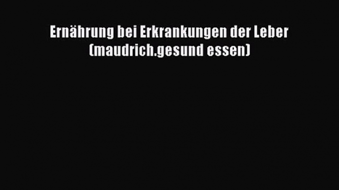 Ernährung bei Erkrankungen der Leber (maudrich.gesund essen) PDF Ebook Download Free Deutsch