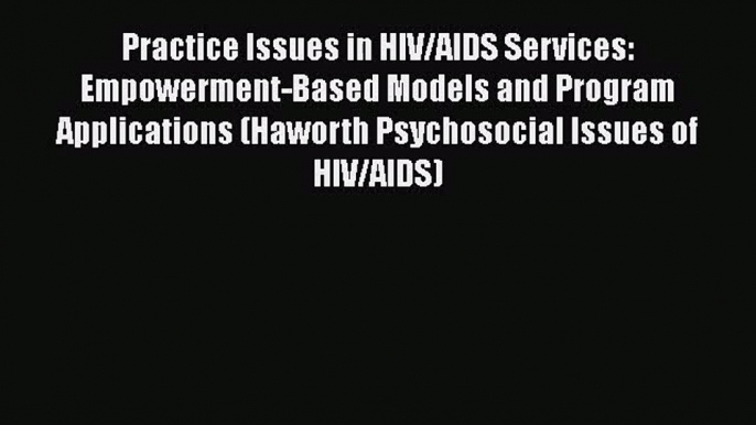 [PDF Download] Practice Issues in HIV/AIDS Services: Empowerment-Based Models and Program Applications