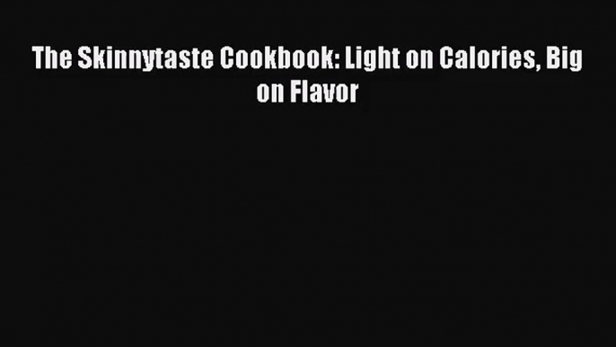 [PDF Download] The Skinnytaste Cookbook: Light on Calories Big on Flavor [PDF] Online