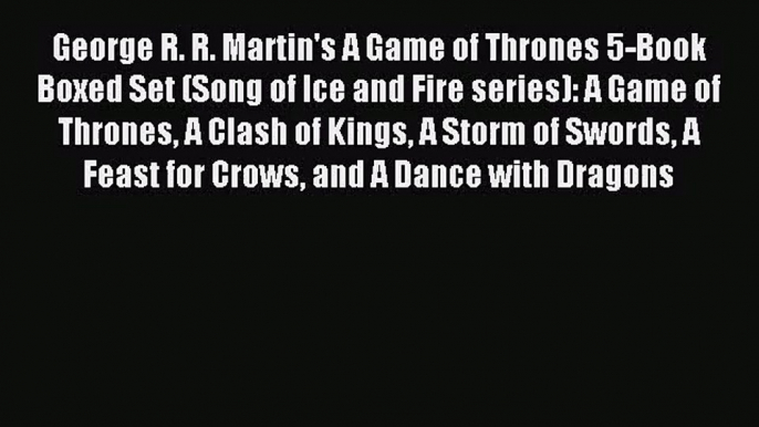 [PDF Download] George R. R. Martin's A Game of Thrones 5-Book Boxed Set (Song of Ice and Fire