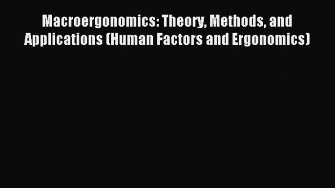 [PDF Download] Macroergonomics: Theory Methods and Applications (Human Factors and Ergonomics)