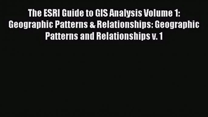 The ESRI Guide to GIS Analysis Volume 1: Geographic Patterns & Relationships: Geographic Patterns