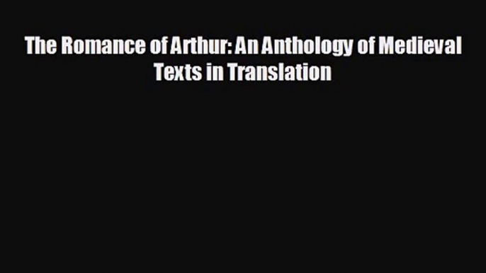 [PDF Download] The Romance of Arthur: An Anthology of Medieval Texts in Translation [PDF] Full