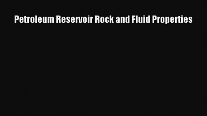 PDF Download Petroleum Reservoir Rock and Fluid Properties Download Online