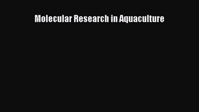 PDF Download Molecular Research in Aquaculture Download Online