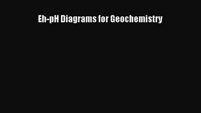 PDF Download Eh-pH Diagrams for Geochemistry Download Online