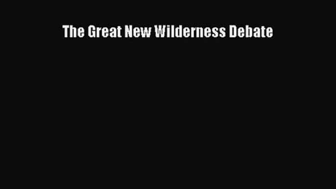 PDF Download The Great New Wilderness Debate Download Online