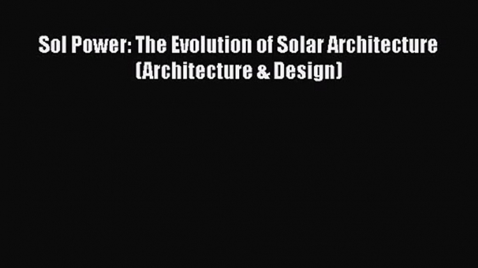 PDF Download Sol Power: The Evolution of Solar Architecture (Architecture & Design) Download