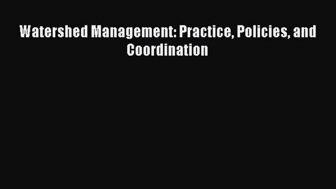 PDF Download Watershed Management: Practice Policies and Coordination Download Online