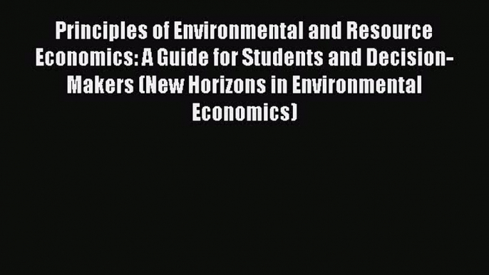 PDF Download Principles of Environmental and Resource Economics: A Guide for Students and Decision-Makers