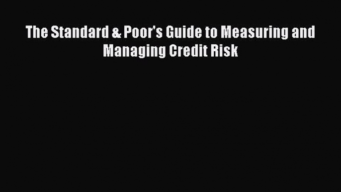 [PDF Download] The Standard & Poor's Guide to Measuring and Managing Credit Risk [Download]