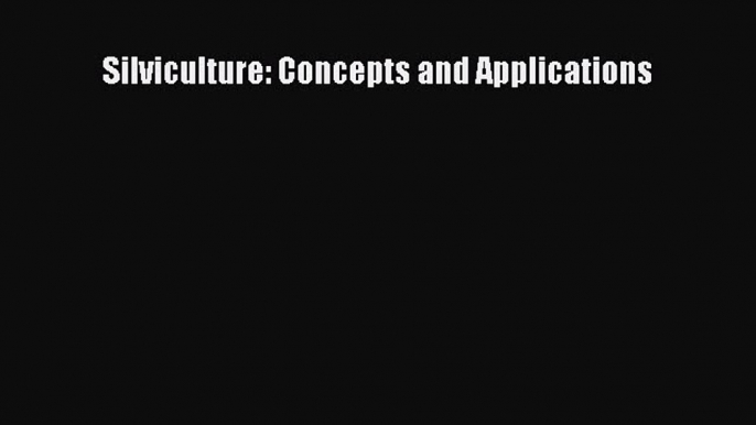 PDF Download Silviculture: Concepts and Applications Download Online