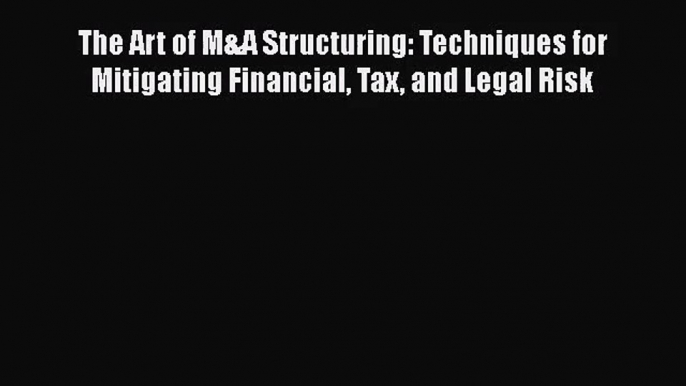 [PDF Download] The Art of M&A Structuring: Techniques for Mitigating Financial Tax and Legal