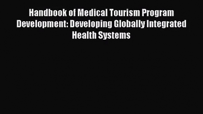 [PDF Download] Handbook of Medical Tourism Program Development: Developing Globally Integrated