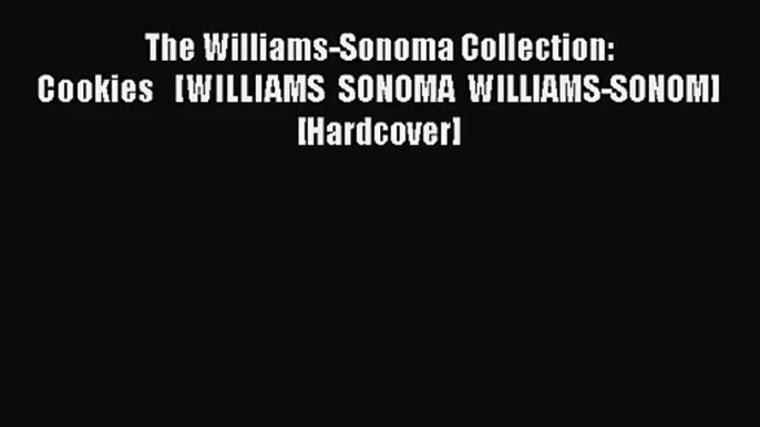 PDF Download The Williams-Sonoma Collection: Cookies   [WILLIAMS SONOMA WILLIAMS-SONOM] [Hardcover]