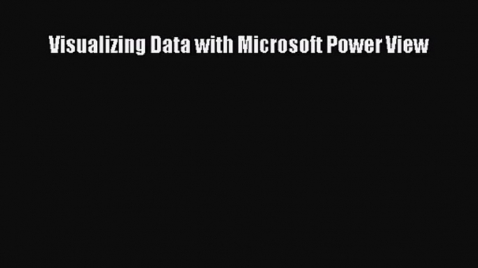 [PDF Download] Visualizing Data with Microsoft Power View [PDF] Online