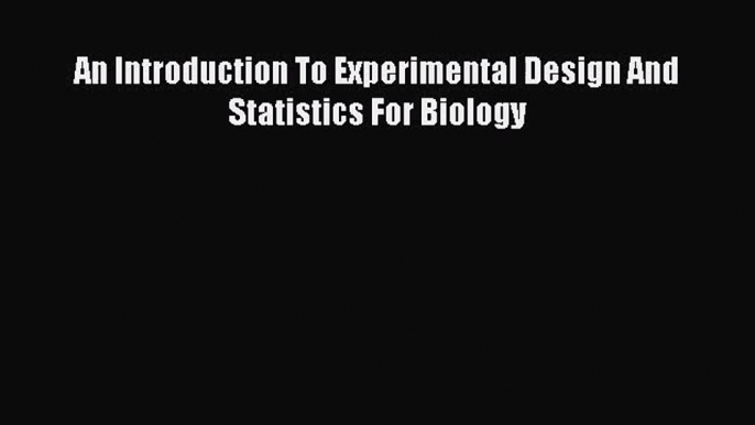 PDF Download An Introduction To Experimental Design And Statistics For Biology PDF Online